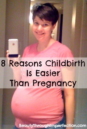 8 Reasons childbirth is easier than pregnancy. Hilarious and so true!!! This will be encouraging to new moms nervous about the birthing process ;)