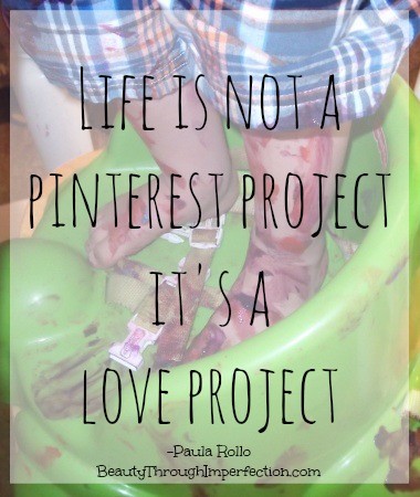 Such a great reminder for every mom! Life is not a pinterest project - it's a love project. I SO needed this today!!!