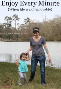 Enjoy Every Minute {When Life Isn't Enjoyable} - Beauty Through ...